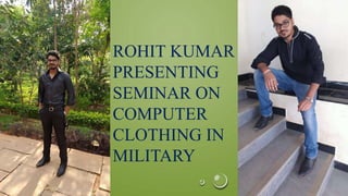 ROHIT KUMAR
PRESENTING
SEMINAR ON
COMPUTER
CLOTHING IN
MILITARY
 