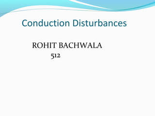 Conduction Disturbances
ROHIT BACHWALA
512
 