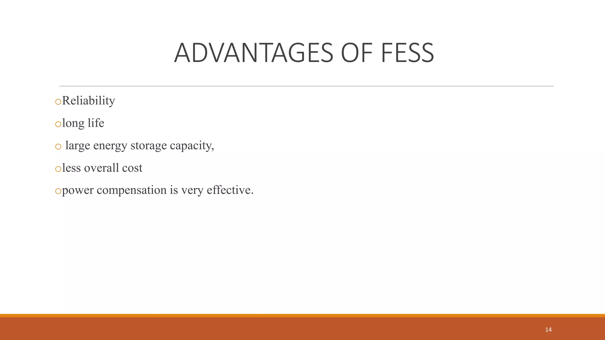 ADVANTAGES OF FESS
oReliability
olong life
o large energy storage capacity,
oless overall cost
opower compensation is very effective.
14
 