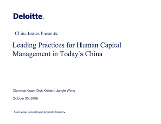 China Issues Presents:

Leading Practices for Human Capital
Management in Today’s China



Clarence Kwan, Dick Kleinert, Jungle Wong

October 25, 2006
 