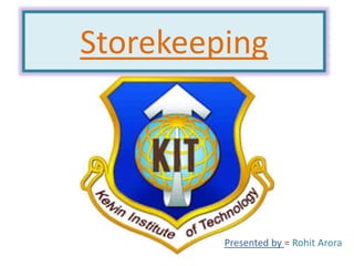 Storekeeping
Presented by = Rohit Arora
 