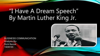 “I Have A Dream Speech”
By Martin Luther King Jr.
BUSINESS COMMUNICATION
Analysis By-
Rohit Bansal
19DM165
 