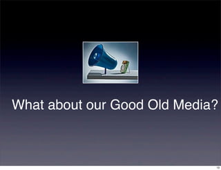 What about our Good Old Media?



                             13
 
