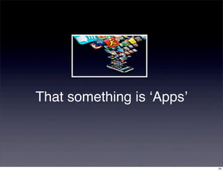 That something is ‘Apps’



                           24
 