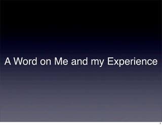 A Word on Me and my Experience




                                 3
 