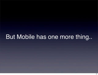 But Mobile has one more thing..




                                  31
 