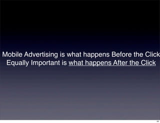 Mobile Advertising is what happens Before the Click
 Equally Important is what happens After the Click




                                                 44
 