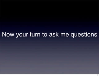 Now your turn to ask me questions




                                64
 