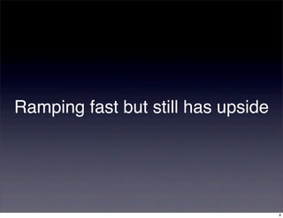 Ramping fast but still has upside




                                    8
 