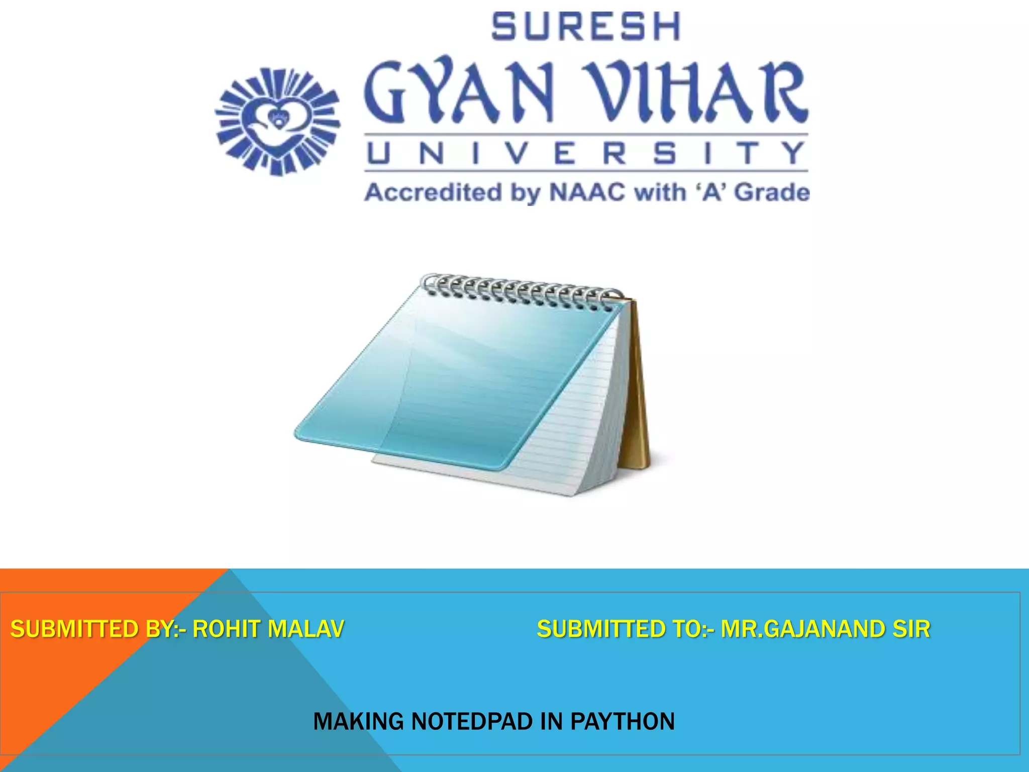 SUBMITTED BY:- ROHIT MALAV SUBMITTED TO:- MR.GAJANAND SIR
MAKING NOTEDPAD IN PAYTHON
 