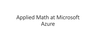 Applied Math at Microsoft
Azure
 