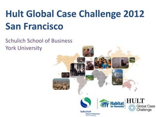 Hult Global Case Challenge 2012
San Francisco
Schulich School of Business
York University
 