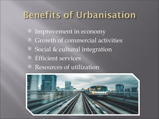  Improvement in economy
 Growth of commercial activities
 Social & cultural integration
 Efficient services
 Resources of utilization
 