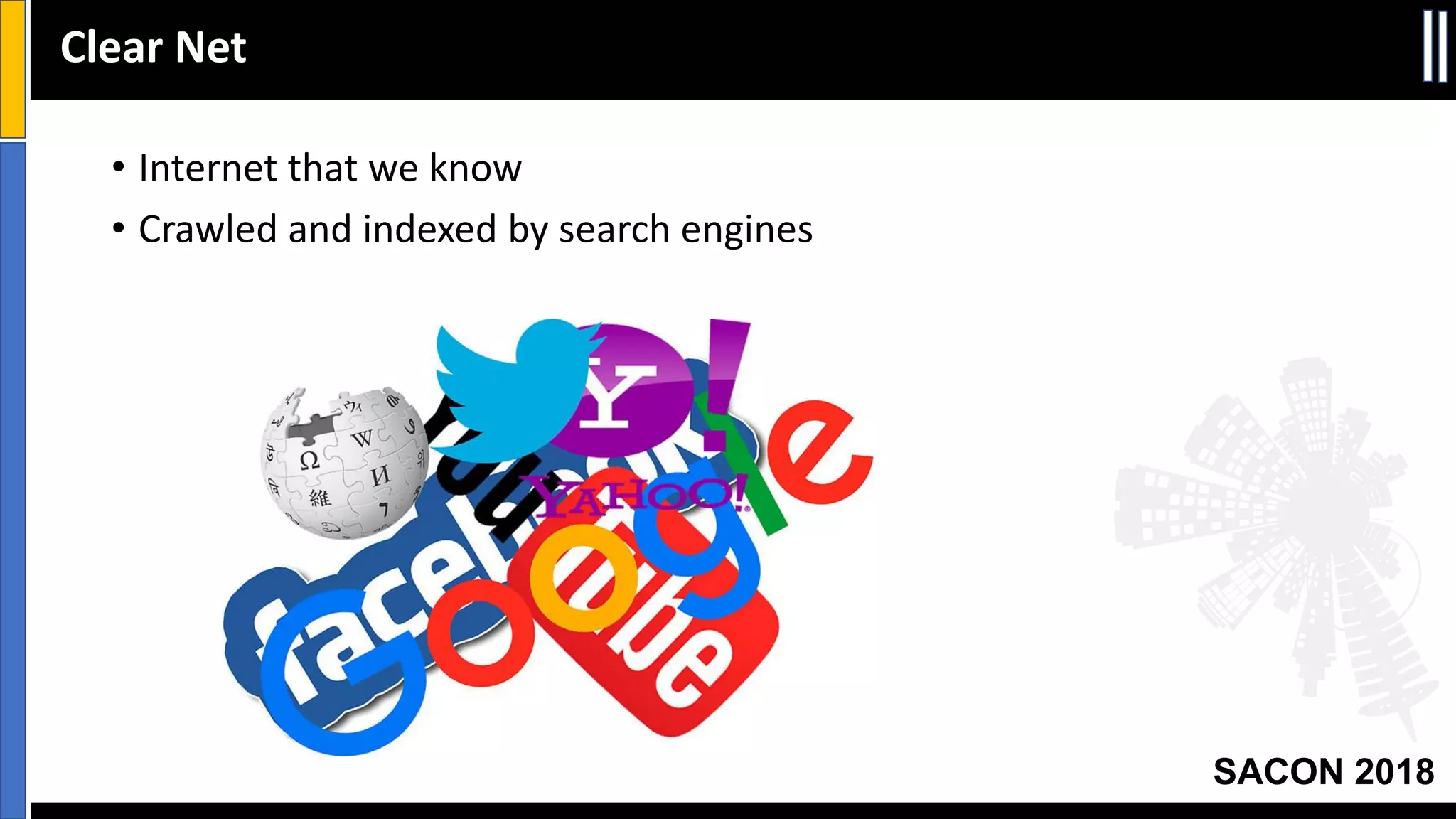 SACON 2018
• Internet that we know
• Crawled and indexed by search engines
Clear Net
 