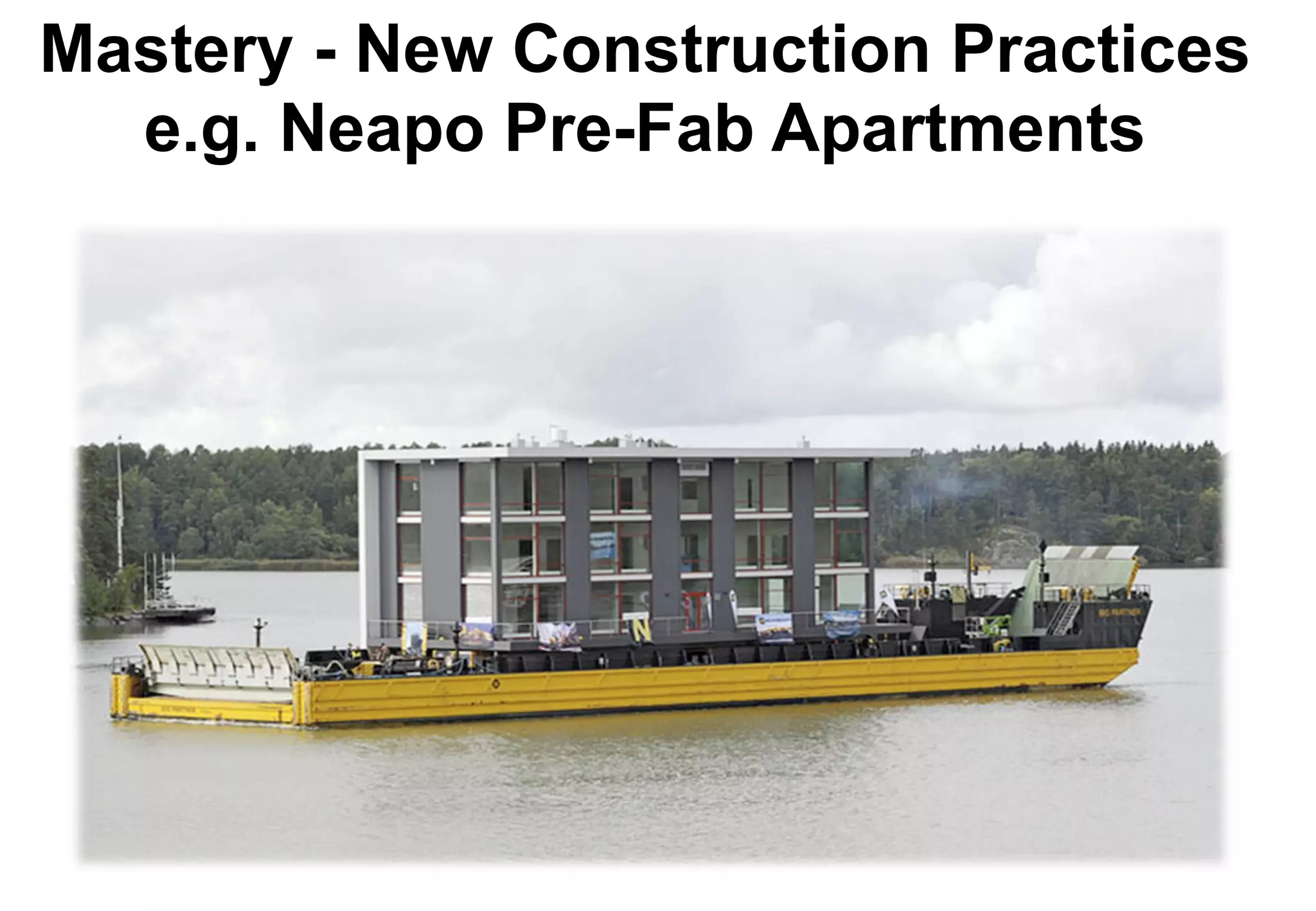 Mastery - New Construction Practices
  e.g. Neapo Pre-Fab Apartments
 