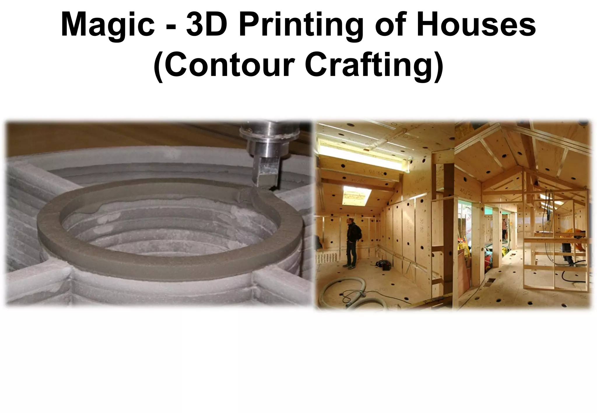 Magic - 3D Printing of Houses
     (Contour Crafting)
 