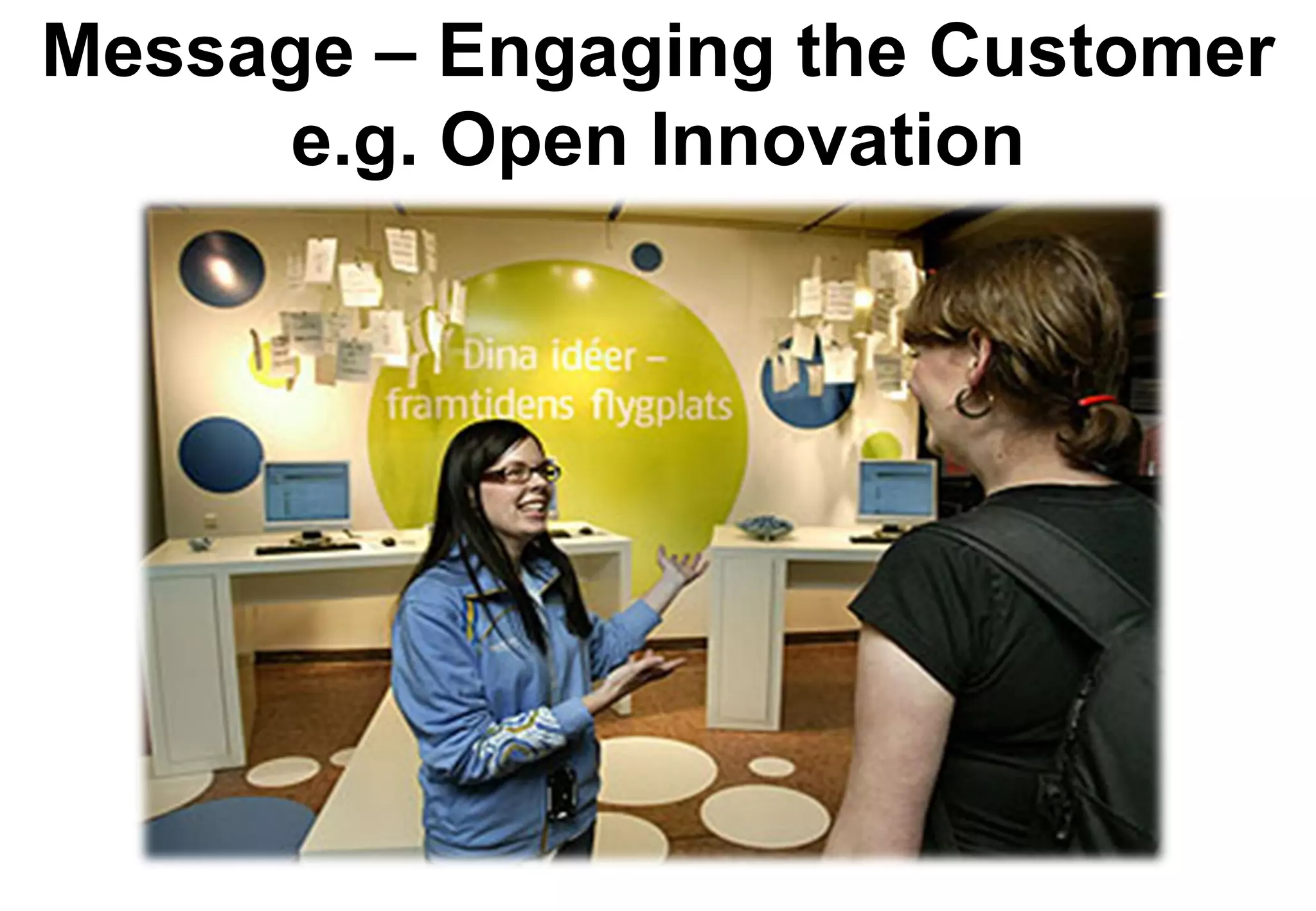 Message – Engaging the Customer
      e.g. Open Innovation
 
