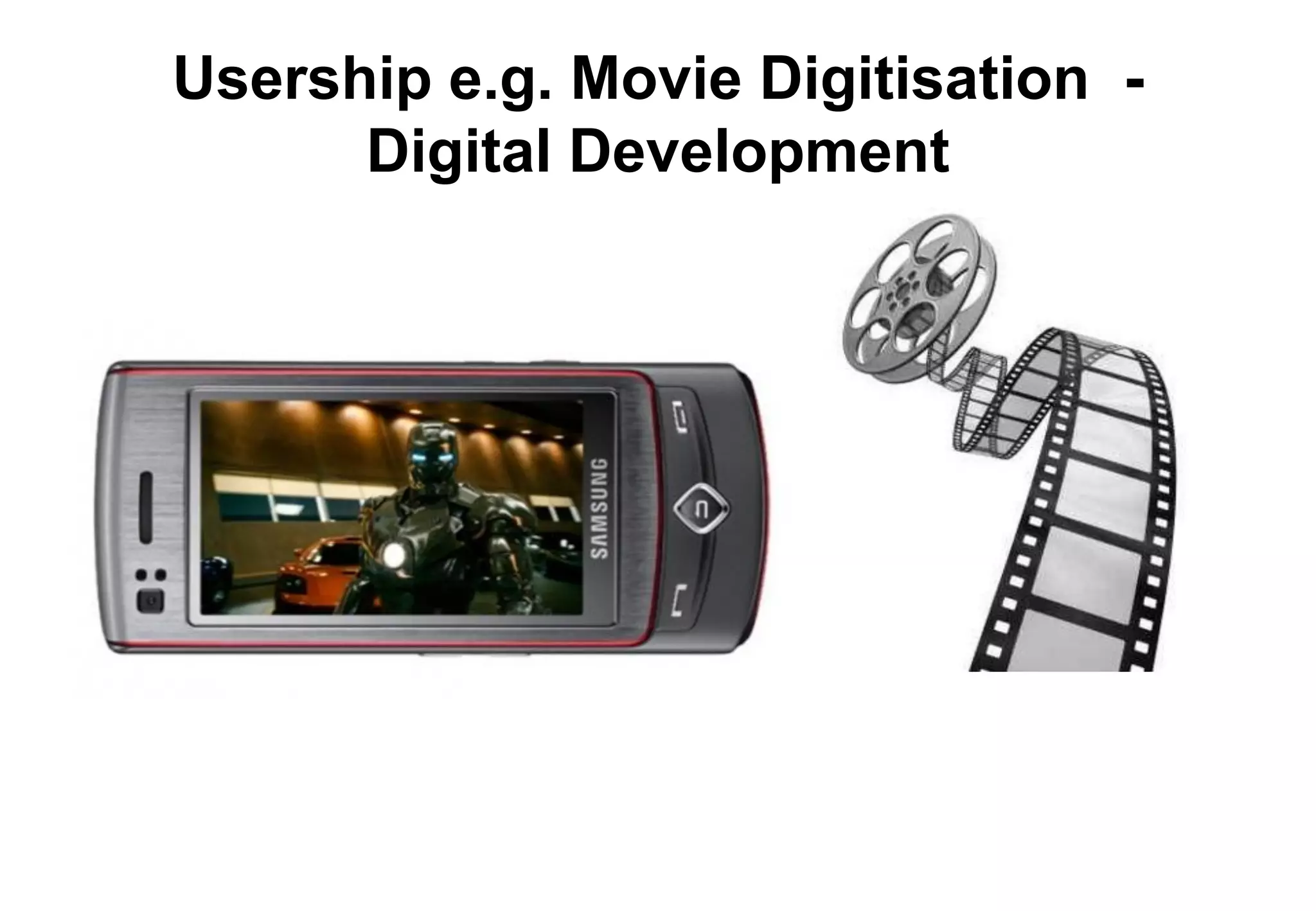 Usership e.g. Movie Digitisation -
      Digital Development
 