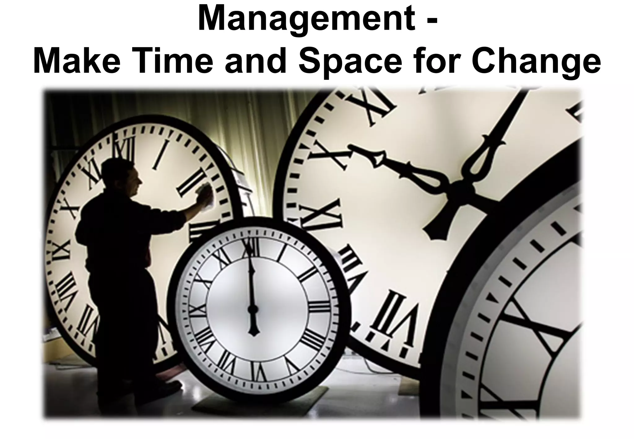 Management -
Make Time and Space for Change
 