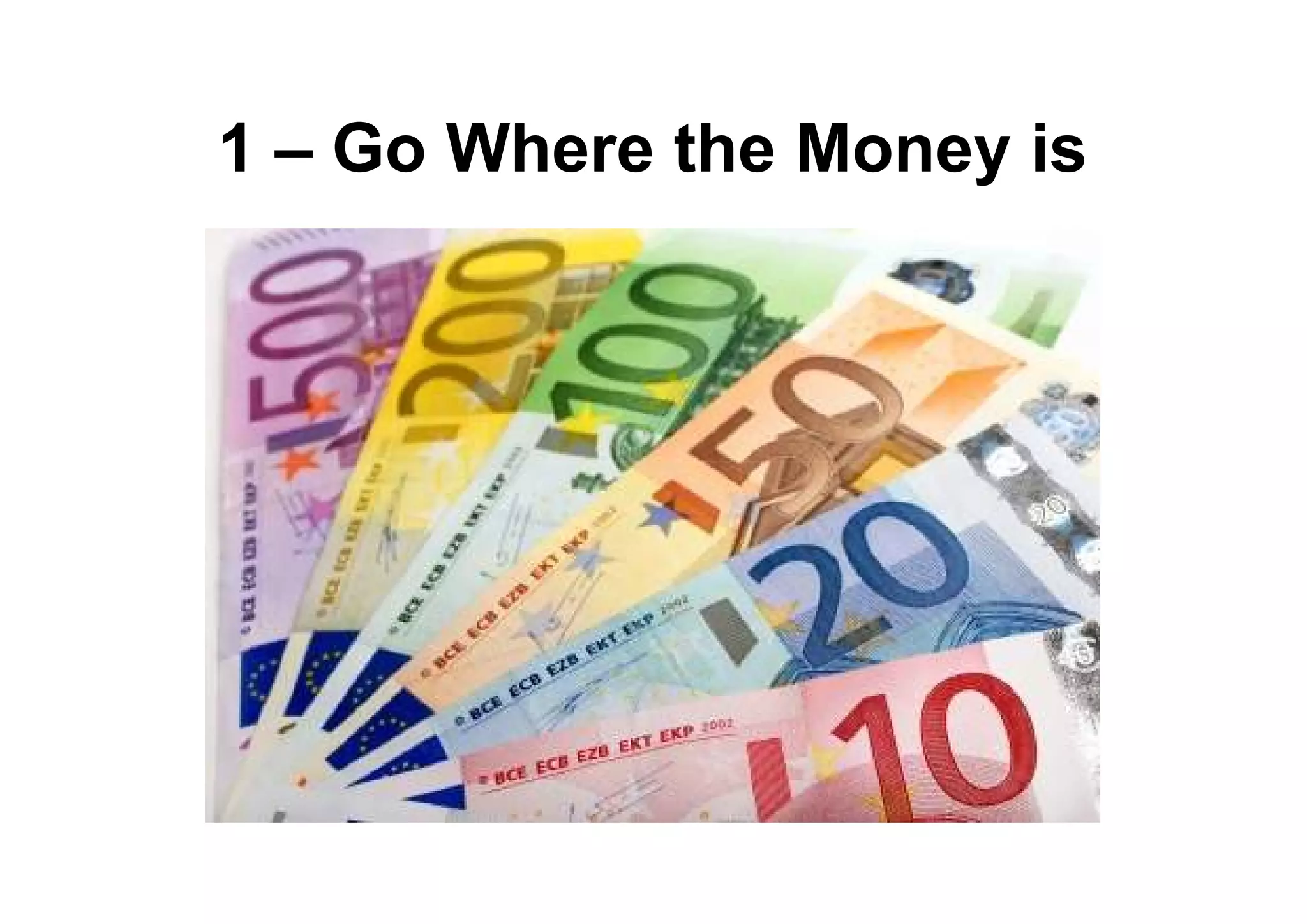 1 – Go Where the Money is
 