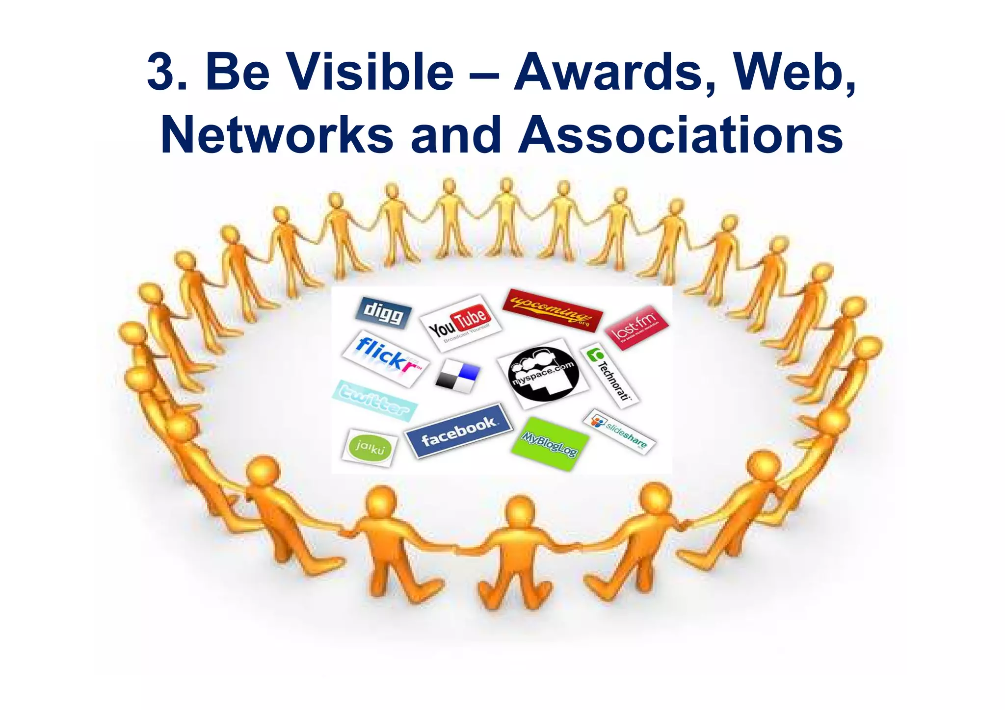 3. Be Visible – Awards, Web,
Networks and Associations
 