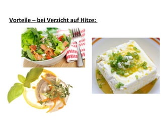 Vorteile – bei Verzicht auf Hitze:
 