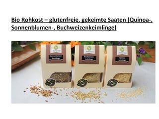 Bio Rohkost – glutenfreie, gekeimte Saaten (Quinoa-,
Sonnenblumen-, Buchweizenkeimlinge)
 