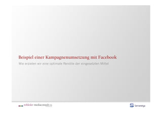 Beispiel einer Kampagnenumsetzung mit Facebook
Wie erzielen wir eine optimale Rendite der eingesetzten Mittel
 