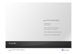 Fuhrenkamp 14
          21447 Handorf


          Telefon: +49 (0) 41 33 – 40 04 22
          Fax: +49 (0) 41 33 – 40 04 23


          E-Mail: info@rohleder-mediaconsult.com


          Ansprechpartner: Sebastian Rohleder




Kontakt
 