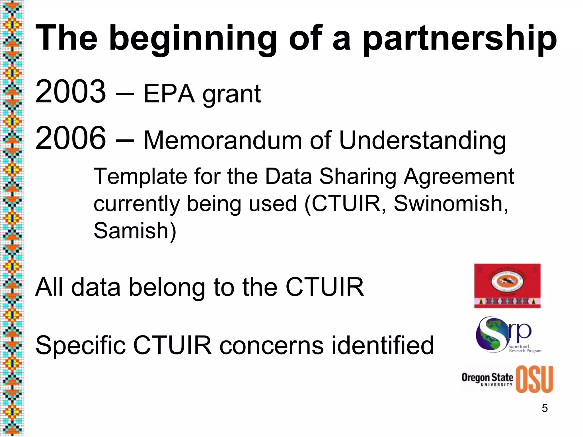 The beginning of a partnership
2003 – EPA grant
2006 – Memorandum of Understanding
Template for the Data Sharing Agreement
currently being used (CTUIR, Swinomish,
Samish)
All data belong to the CTUIR
Specific CTUIR concerns identified
5
 