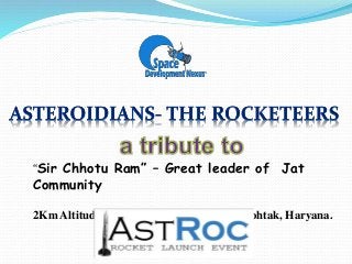 “Sir Chhotu Ram” – Great leader of Jat
Community
2Km Altitude Sounding Rocket launch at Rohtak, Haryana.
 