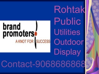 Rohtak
           Public
           Utilities
           Outdoor
           Display
Contact-9068686868
 
