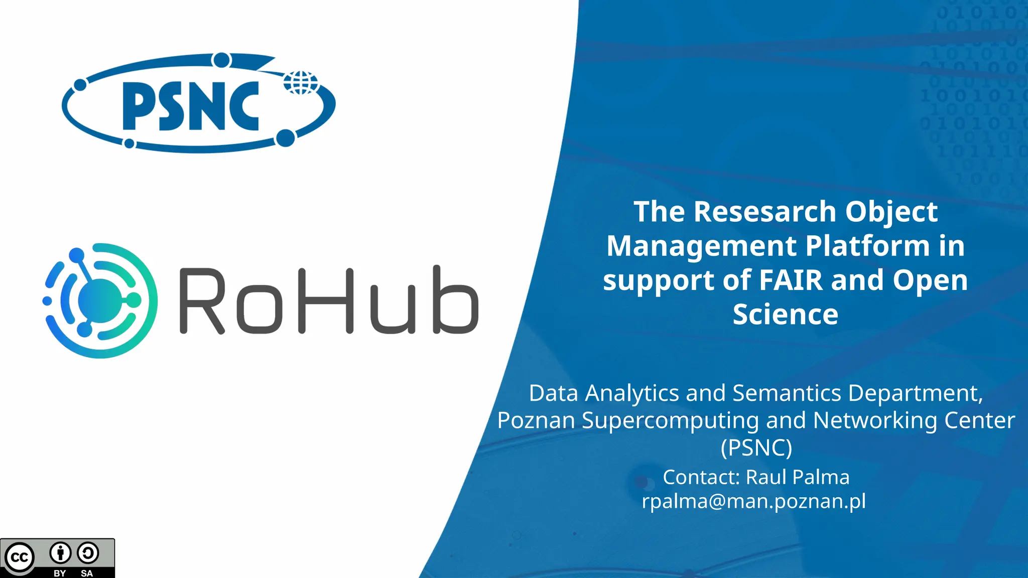 Poznan Supercomputing
and Networking Center
Data Analytics and Semantics Department,
Poznan Supercomputing and Networking Center
(PSNC)
Contact: Raul Palma
rpalma@man.poznan.pl
The Resesarch Object
Management Platform in
support of FAIR and Open
Science
 