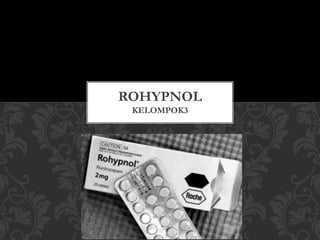 KELOMPOK3
ROHYPNOL
 