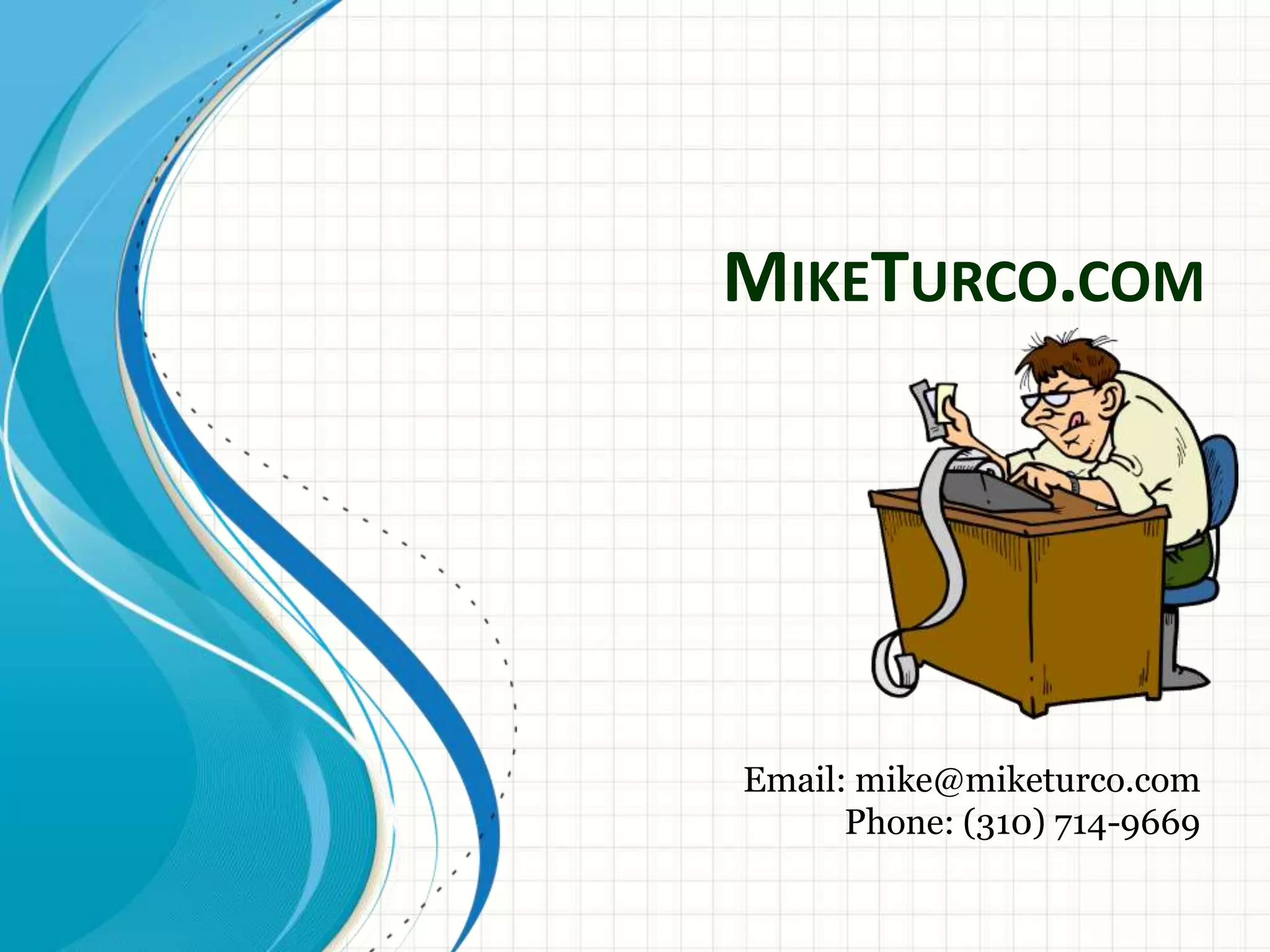 MIKETURCO.COM




Email: mike@miketurco.com
      Phone: (310) 714-9669
 