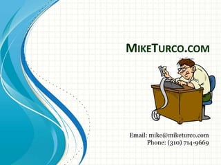 MIKETURCO.COM




Email: mike@miketurco.com
      Phone: (310) 714-9669
 