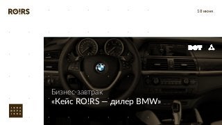 Бизнес-завтрак
«Кейс RO!RS — дилер BMW»
18 июня
 