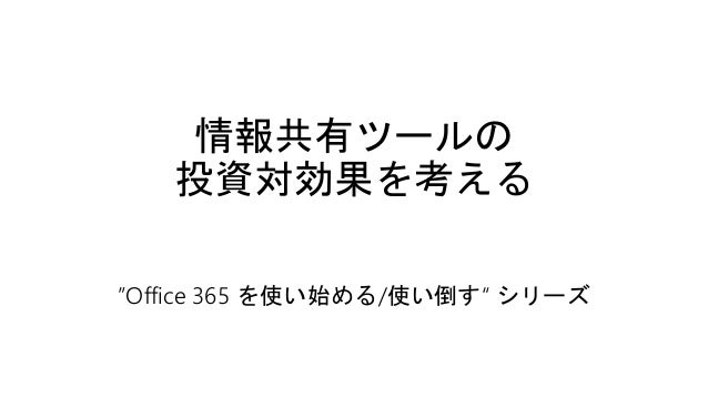 情報共有ツールの 投資対効果を考える 情報共有ツールの 投資対効果を考える