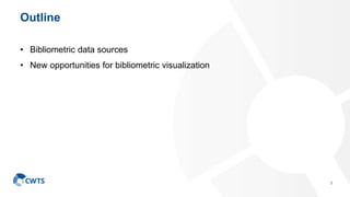 Outline
• Bibliometric data sources
• New opportunities for bibliometric visualization
1
 