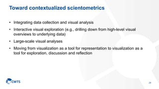 Toward contextualized scientometrics
• Integrating data collection and visual analysis
• Interactive visual exploration (e...