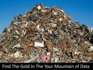 Find The Gold In The Your Mountain of Data
 