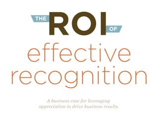 OF
THE
recognition
ROI
effective
A business case for leveraging
appreciation to drive business results.
 