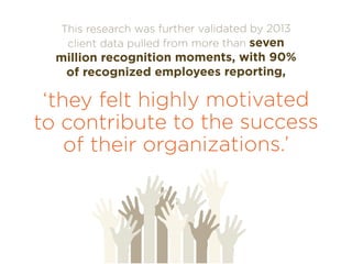 This research was further validated by 2013
client data pulled from more than seven
million recognition moments, with 90%
...