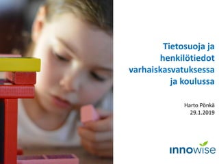 Tietosuoja ja
henkilötiedot
varhaiskasvatuksessa
ja koulussa
Harto Pönkä
29.1.2019
Kuva: Pixabay
 