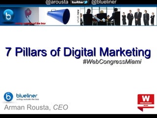 @arousta

@blueliner

Home

7 Pillars of Digital Marketing
#WebCongressMiami

Arman Rousta, CEO

 