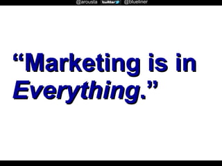 @arousta

@blueliner

“Marketing is in
Everything.”

 