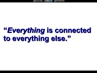 @arousta

@blueliner

“Everything is connected
to everything else.”

 