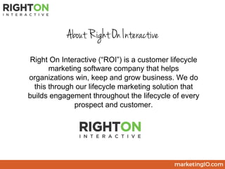 About Right On Interactive
Right On Interactive (“ROI”) is a customer lifecycle
marketing software company that helps
orga...