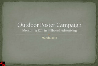 March, 2010 Outdoor Poster CampaignMeasuring ROI in Billboard Advertising 