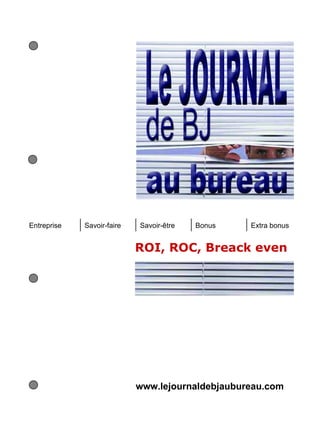 Entreprise   Savoir-faire   Savoir-être   Bonus   Extra bonus


                            ROI, ROC, Breack even




                            www.lejournaldebjaubureau.com
 